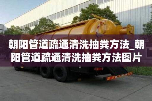 朝阳管道疏通清洗抽粪方法_朝阳管道疏通清洗抽粪方法图片