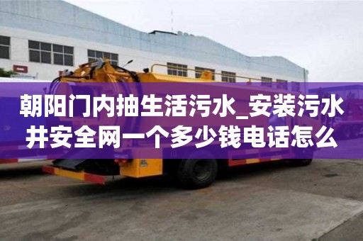 朝阳门内抽生活污水_安装污水井安全网一个多少钱电话怎么找