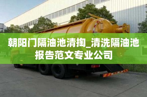 朝阳门隔油池清掏_清洗隔油池报告范文专业公司