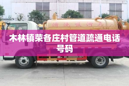 木林镇荣各庄村管道疏通电话号码