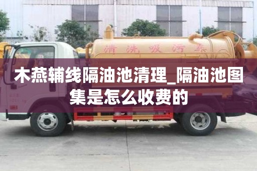 木燕辅线隔油池清理_隔油池图集是怎么收费的
