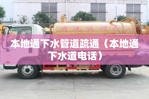 本地通下水管道疏通（本地通下水道电话）