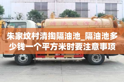朱家坟村清掏隔油池_隔油池多少钱一个平方米时要注意事项