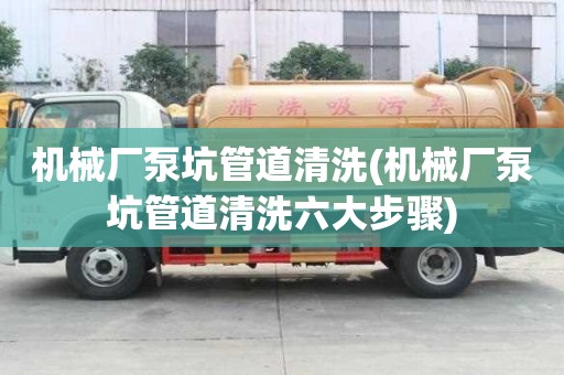 机械厂泵坑管道清洗(机械厂泵坑管道清洗六大步骤)