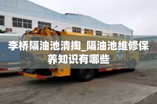 李桥隔油池清掏_隔油池维修保养知识有哪些