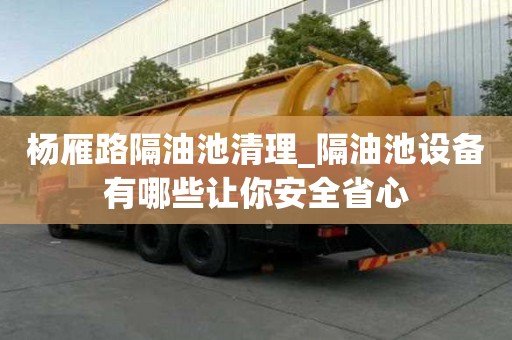 杨雁路隔油池清理_隔油池设备有哪些让你安全省心