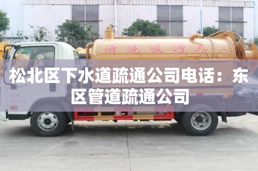 松北区下水道疏通公司电话：东区管道疏通公司