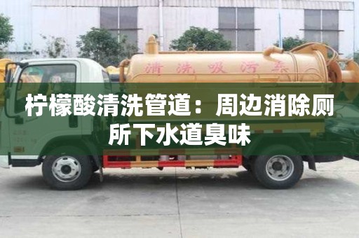 柠檬酸清洗管道：周边消除厕所下水道臭味