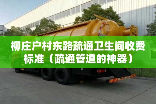 柳庄户村东路疏通卫生间收费标准（疏通管道的神器）