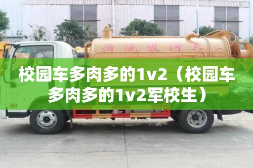 校园车多肉多的1v2（校园车多肉多的1v2军校生）