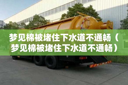 梦见棉被堵住下水道不通畅（梦见棉被堵住下水道不通畅）