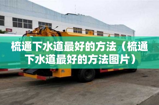 梳通下水道最好的方法（梳通下水道最好的方法图片）