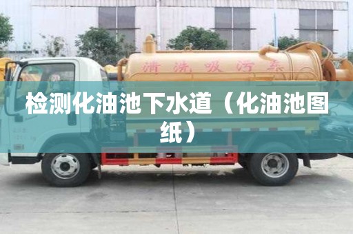 检测化油池下水道（化油池图纸）