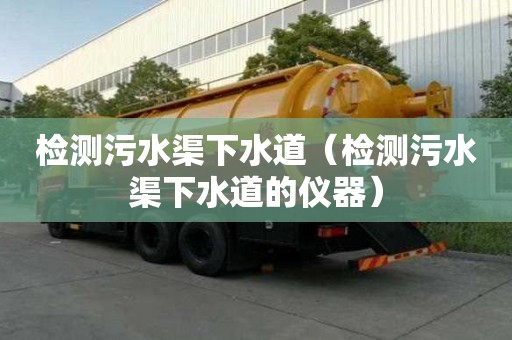 检测污水渠下水道（检测污水渠下水道的仪器）