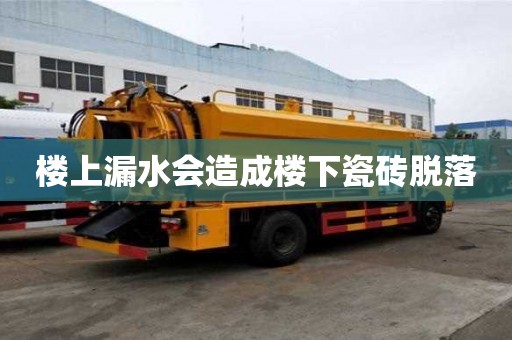 楼上漏水会造成楼下瓷砖脱落