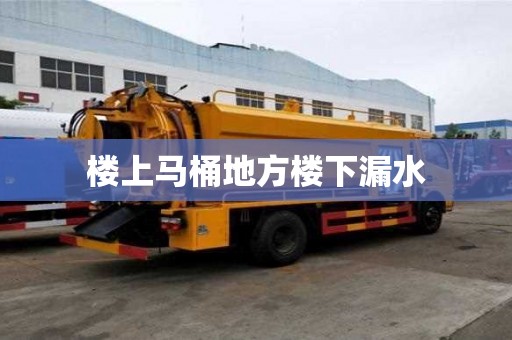 楼上马桶地方楼下漏水