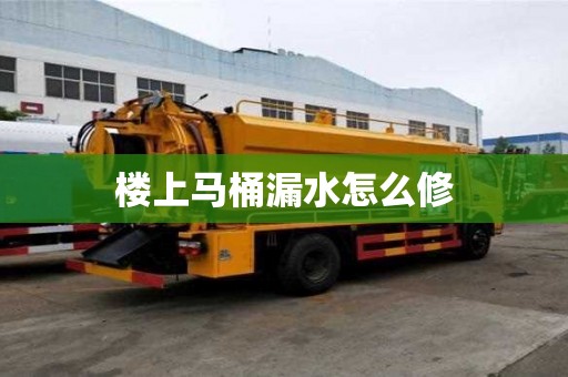 楼上马桶漏水怎么修