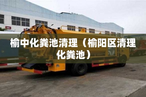 榆中化粪池清理（榆阳区清理化粪池）