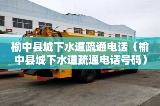 榆中县城下水道疏通电话（榆中县城下水道疏通电话号码）