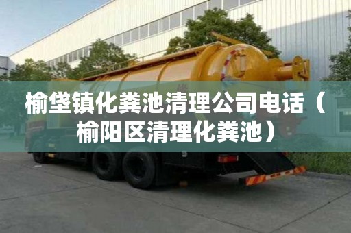 榆垡镇化粪池清理公司电话（榆阳区清理化粪池）