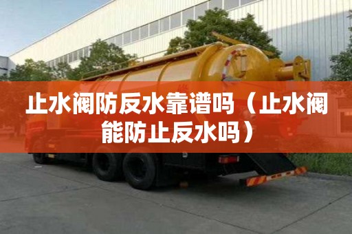 止水阀防反水靠谱吗（止水阀能防止反水吗）