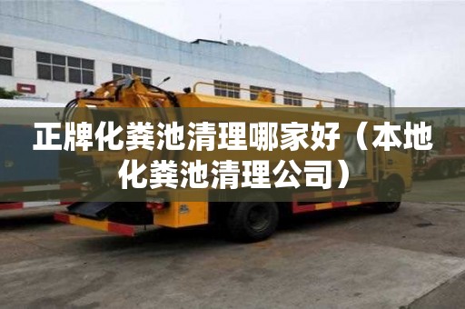 正牌化粪池清理哪家好（本地化粪池清理公司）