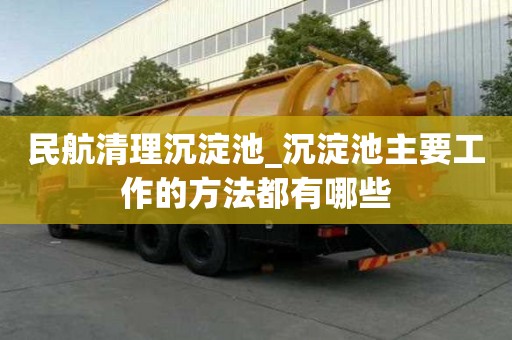 民航清理沉淀池_沉淀池主要工作的方法都有哪些