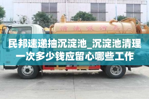 民邦速递抽沉淀池_沉淀池清理一次多少钱应留心哪些工作
