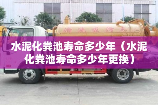 水泥化粪池寿命多少年（水泥化粪池寿命多少年更换）