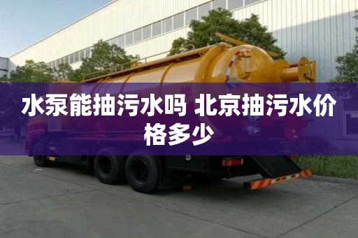 水泵能抽污水吗 北京抽污水价格多少
