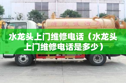 水龙头上门维修电话（水龙头上门维修电话是多少）