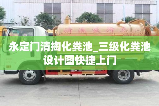 永定门清掏化粪池_三级化粪池设计图快捷上门