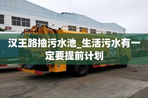 汉王路抽污水池_生活污水有一定要提前计划