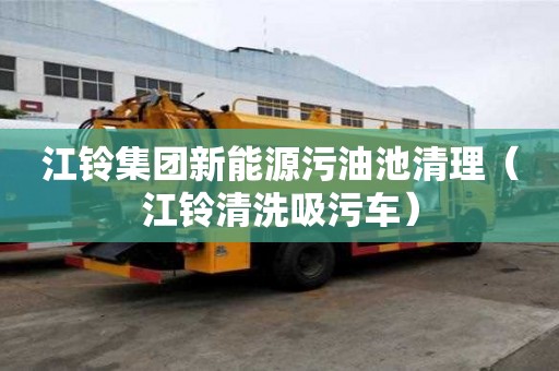 江铃集团新能源污油池清理（江铃清洗吸污车）