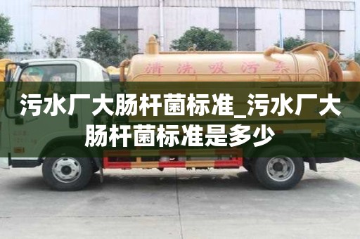 污水厂大肠杆菌标准_污水厂大肠杆菌标准是多少