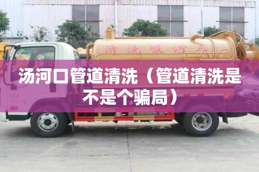 汤河口管道清洗（管道清洗是不是个骗局）