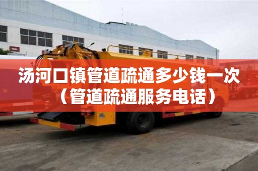 汤河口镇管道疏通多少钱一次（管道疏通服务电话）