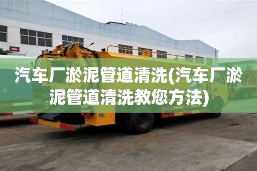 汽车厂淤泥管道清洗(汽车厂淤泥管道清洗教您方法)