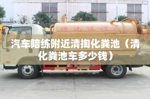 汽车陪练附近清掏化粪池（清化粪池车多少钱）