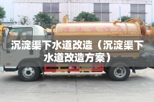 沉淀渠下水道改造（沉淀渠下水道改造方案）