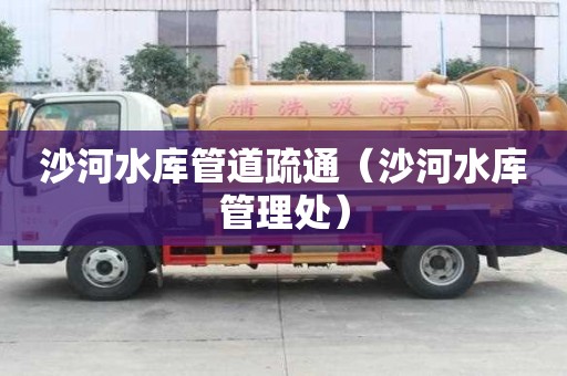 沙河水库管道疏通（沙河水库管理处）