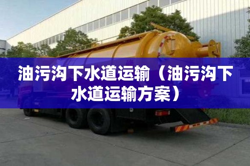 油污沟下水道运输（油污沟下水道运输方案）