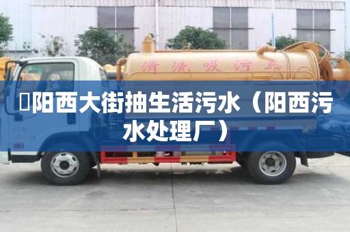 泃阳西大街抽生活污水（阳西污水处理厂）