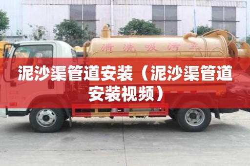 泥沙渠管道安装（泥沙渠管道安装视频）
