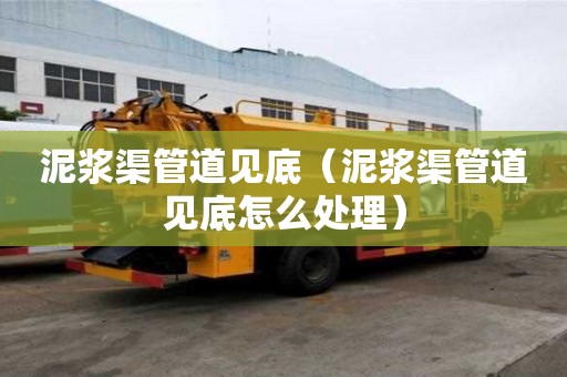 泥浆渠管道见底（泥浆渠管道见底怎么处理）