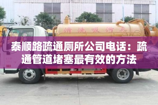 泰顺路疏通厕所公司电话：疏通管道堵塞最有效的方法
