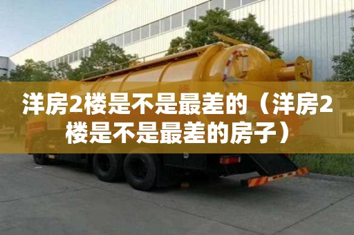 洋房2楼是不是最差的（洋房2楼是不是最差的房子）