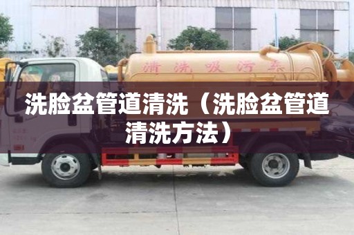 洗脸盆管道清洗（洗脸盆管道清洗方法）