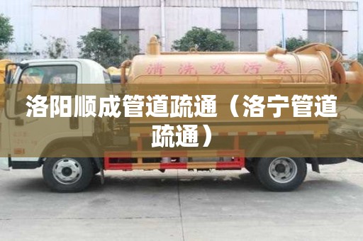 洛阳顺成管道疏通（洛宁管道疏通）