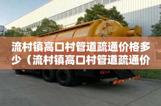 流村镇高口村管道疏通价格多少(流村镇高口村管道疏通价格多少钱) 流村镇高口村管道疏通价格多少(流村镇高口村管道疏通价格多少钱)